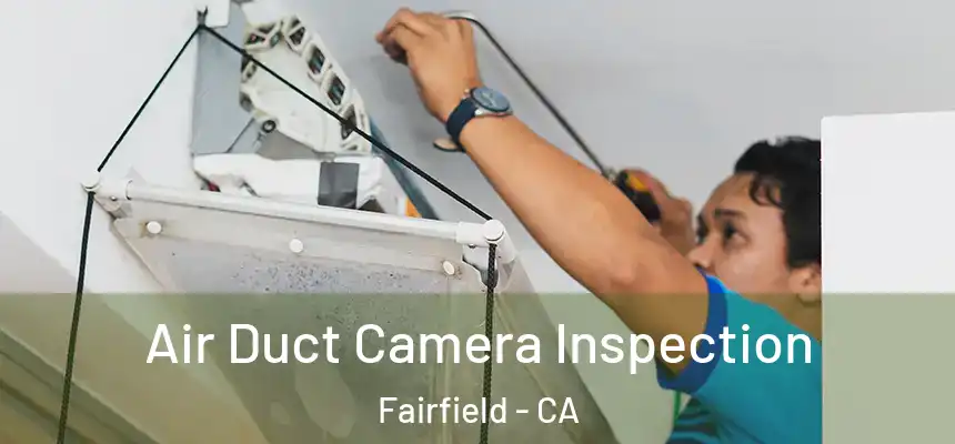  Air Duct Camera Inspection Fairfield - CA