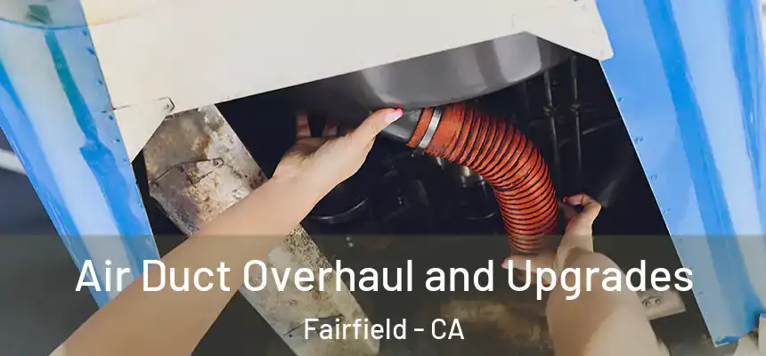  Air Duct Overhaul and Upgrades Fairfield - CA
