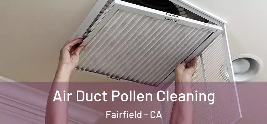 Air Duct Pollen Cleaning Fairfield - CA