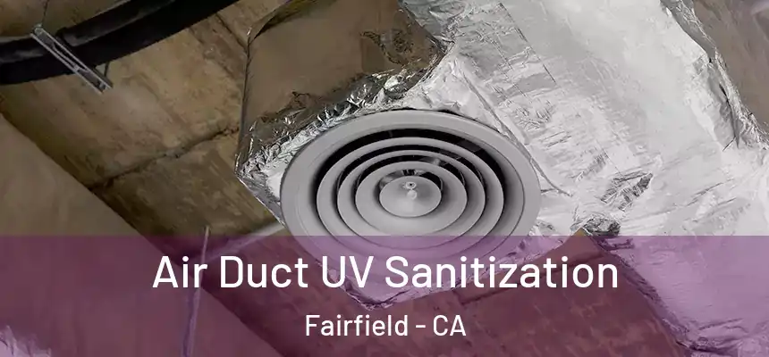  Air Duct UV Sanitization Fairfield - CA