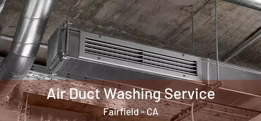  Air Duct Washing Service Fairfield - CA