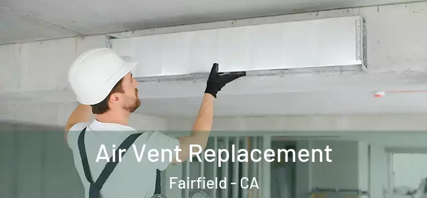 Air Vent Replacement Fairfield - CA