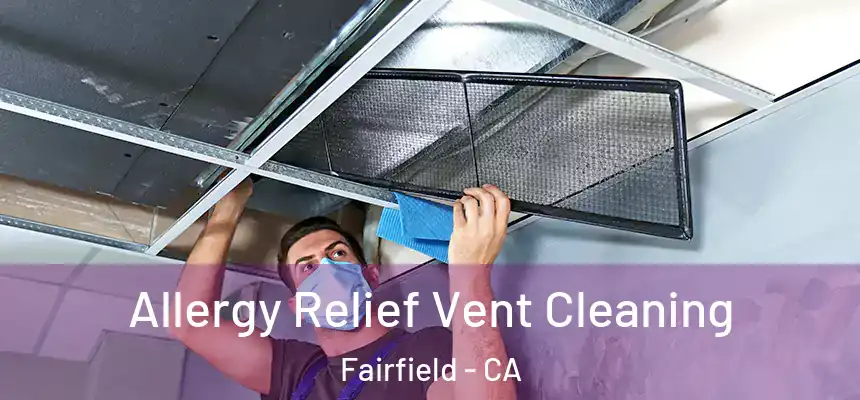  Allergy Relief Vent Cleaning Fairfield - CA