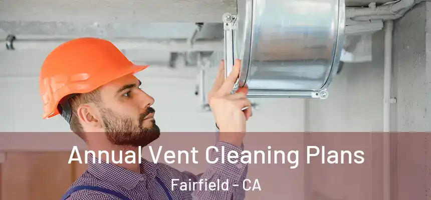  Annual Vent Cleaning Plans Fairfield - CA