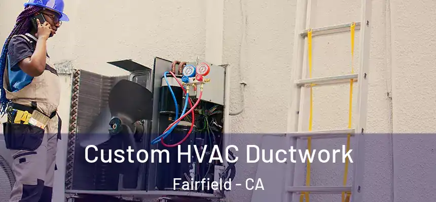 Custom HVAC Ductwork Fairfield - CA