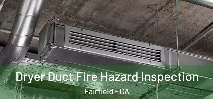  Dryer Duct Fire Hazard Inspection Fairfield - CA