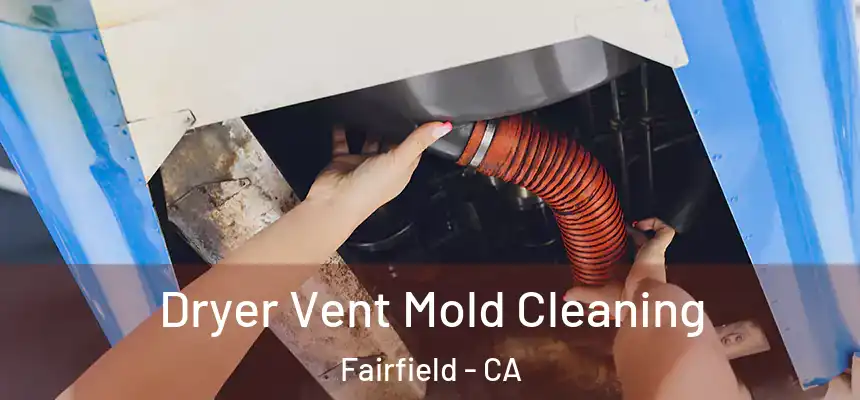 Dryer Vent Mold Cleaning Fairfield - CA