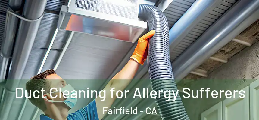  Duct Cleaning for Allergy Sufferers Fairfield - CA