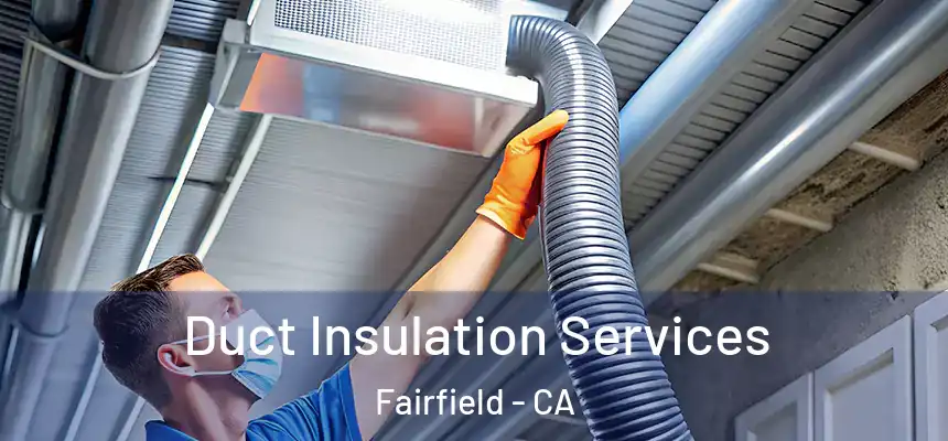  Duct Insulation Services Fairfield - CA