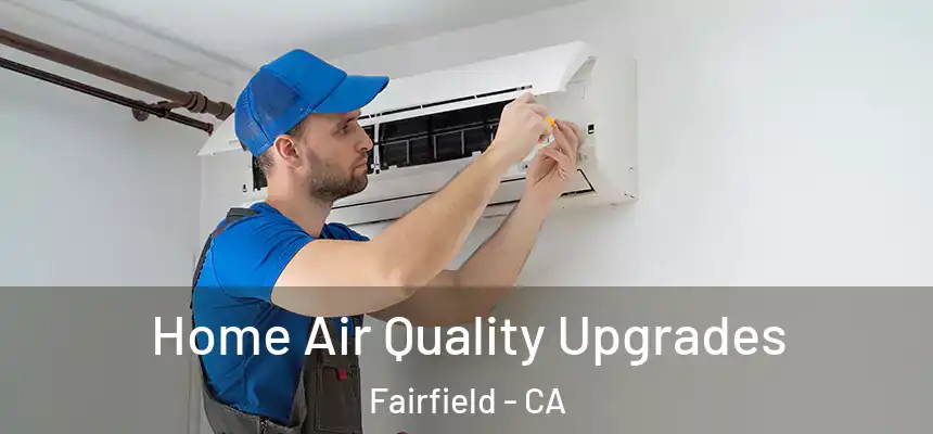  Home Air Quality Upgrades Fairfield - CA