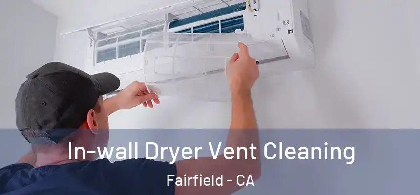 In-wall Dryer Vent Cleaning Fairfield - CA