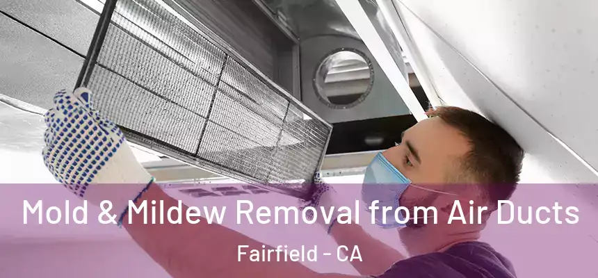 Mold & Mildew Removal from Air Ducts Fairfield - CA