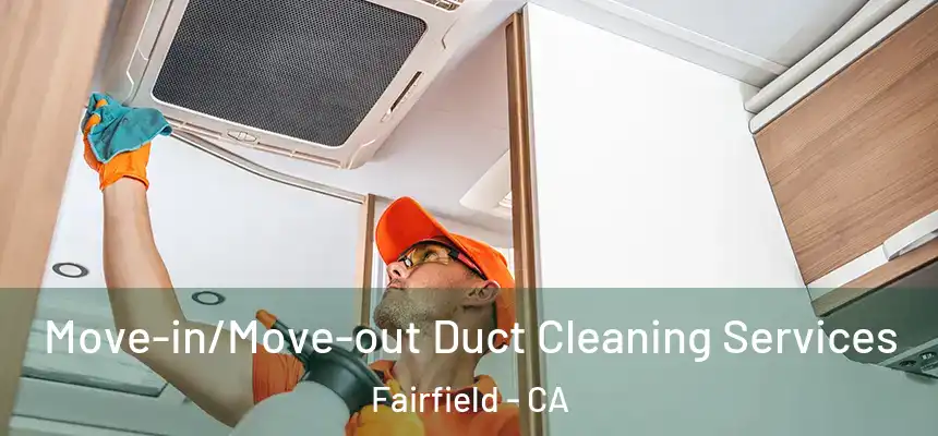  Move-in/Move-out Duct Cleaning Services Fairfield - CA