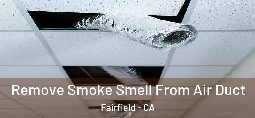  Remove Smoke Smell From Air Duct Fairfield - CA
