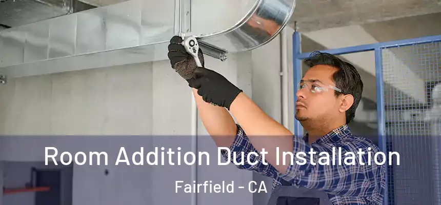  Room Addition Duct Installation Fairfield - CA
