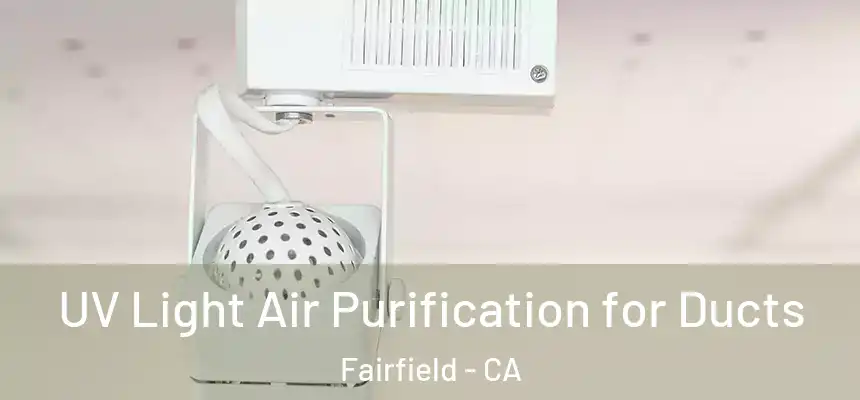UV Light Air Purification for Ducts Fairfield - CA
